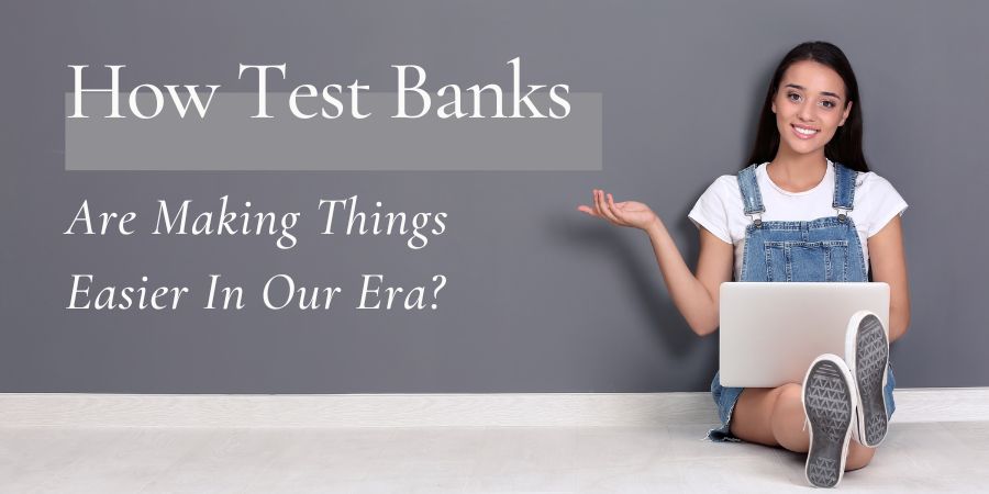 How Test Banks Are Making Things Easier In Our Era