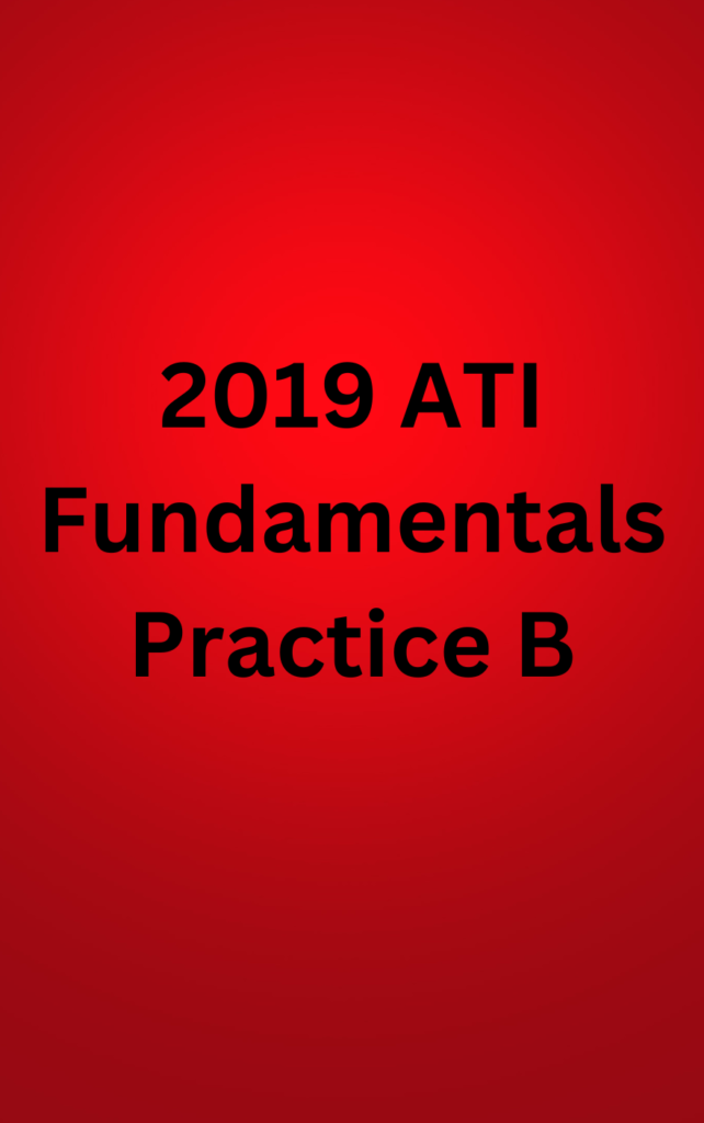 2019 ATI Fundamentals Practice B - Test Bank Goo