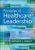 Principles of Healthcare Leadership Bernard J. Healey